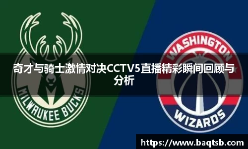 奇才与骑士激情对决CCTV5直播精彩瞬间回顾与分析