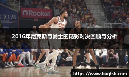 2016年尼克斯与爵士的精彩对决回顾与分析